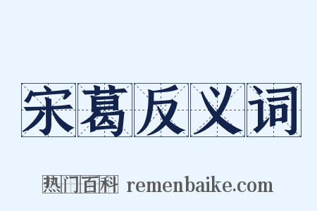 宋葛反义词是什么意思的图片